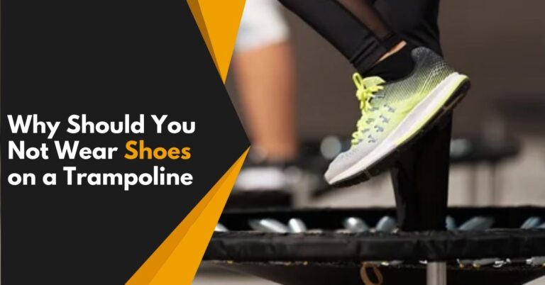 Why Should You Not Wear Shoes on a Trampoline.