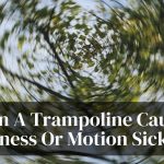 Can A Trampoline Cause Dizziness Or Motion Sickness- Causes And How To Prevent It